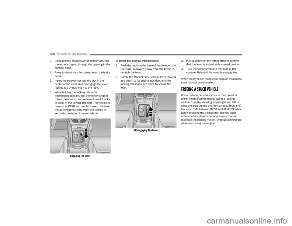 CHRYSLER 300 2022 Service Manual 
206IN CASE OF EMERGENCY  
3. Using a small screwdriver or similar tool, fish  the tether strap up through the opening in the 
console base.
4. Press and maintain firm pressure on the brake  pedal.
5.