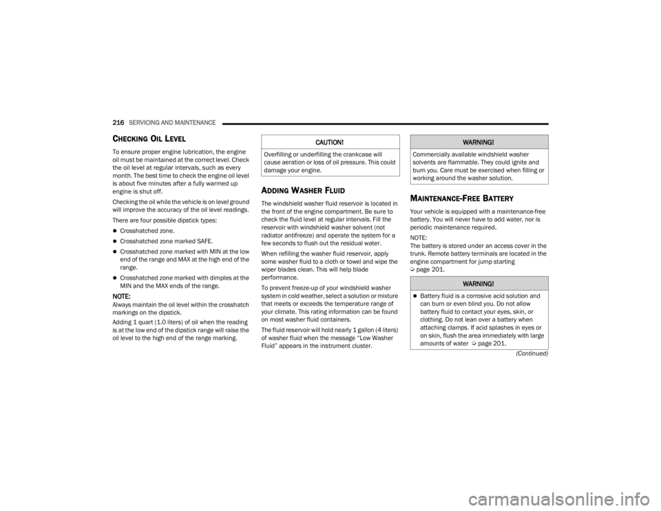 CHRYSLER 300 2022  Owners Manual 
216SERVICING AND MAINTENANCE  
(Continued)
CHECKING OIL LEVEL     

To ensure proper engine lubrication, the engine 
oil must be maintained at the correct level. Check 
the oil level at regular inter