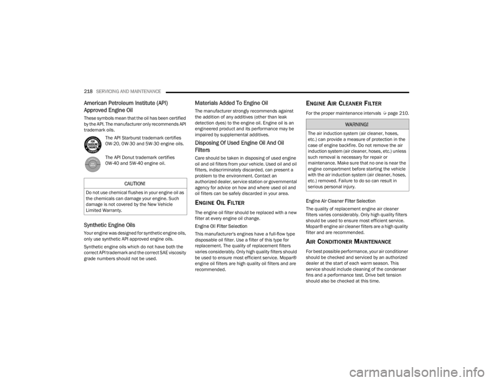 CHRYSLER 300 2022  Owners Manual 
218SERVICING AND MAINTENANCE  
American Petroleum Institute (API) 
Approved Engine Oil
These symbols mean that the oil has been certified 
by the API. The manufacturer only recommends API 
trademark 