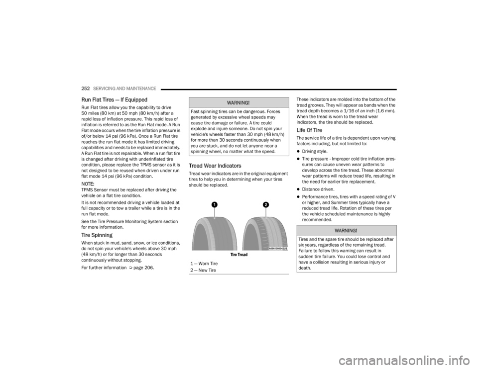 CHRYSLER 300 2022  Owners Manual 
252SERVICING AND MAINTENANCE  
Run Flat Tires — If Equipped
Run Flat tires allow you the capability to drive 
50 miles (80 km) at 50 mph (80 km/h) after a 
rapid loss of inflation pressure. This ra