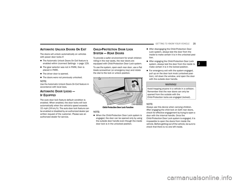 CHRYSLER 300 2022 Owners Manual 
GETTING TO KNOW YOUR VEHICLE25
AUTOMATIC UNLOCK DOORS ON EXIT  
The doors will unlock automatically on vehicles 
with power door locks if:
The Automatic Unlock Doors On Exit feature is 
enabled wi