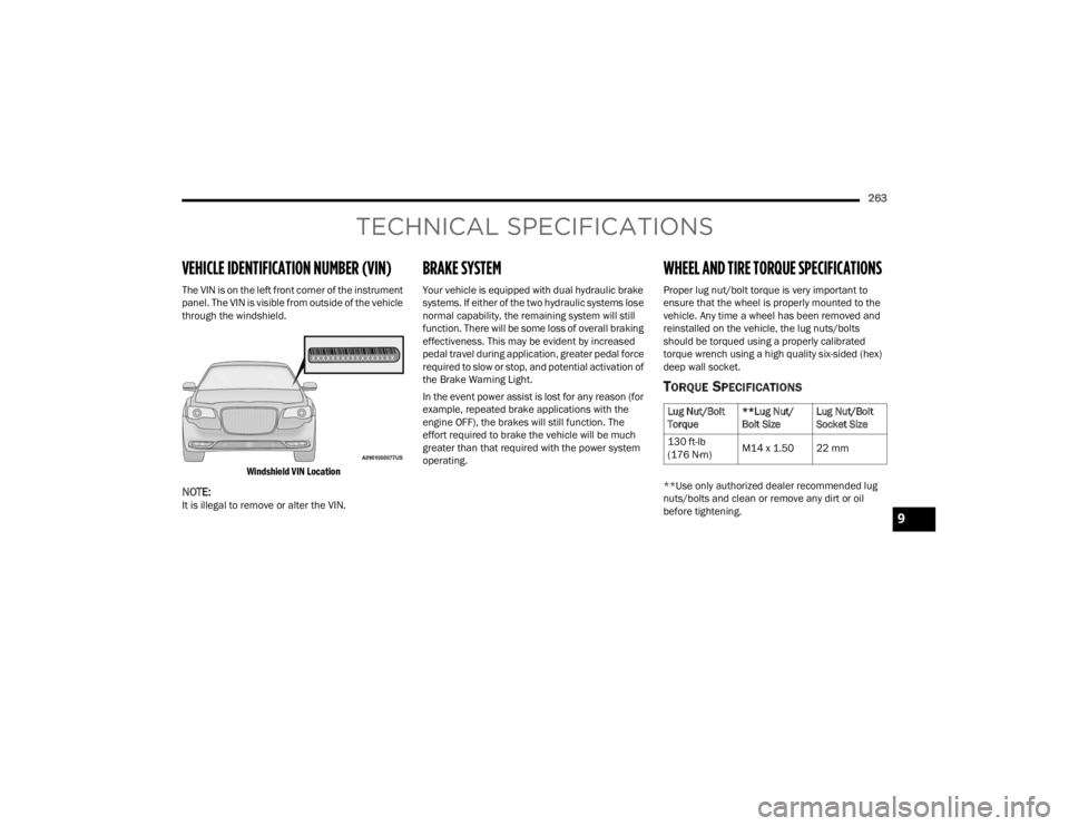 CHRYSLER 300 2022 Owners Manual
263
TECHNICAL SPECIFICATIONS
VEHICLE IDENTIFICATION NUMBER (VIN)
The VIN is on the left front corner of the instrument
panel. The VIN is visible from outside of the vehicle
through the windshield.
CHRYSLER 300 2022 Owners Manual
263
TECHNICAL SPECIFICATIONS
VEHICLE IDENTIFICATION NUMBER (VIN)
The VIN is on the left front corner of the instrument
panel. The VIN is visible from outside of the vehicle
through the windshield.