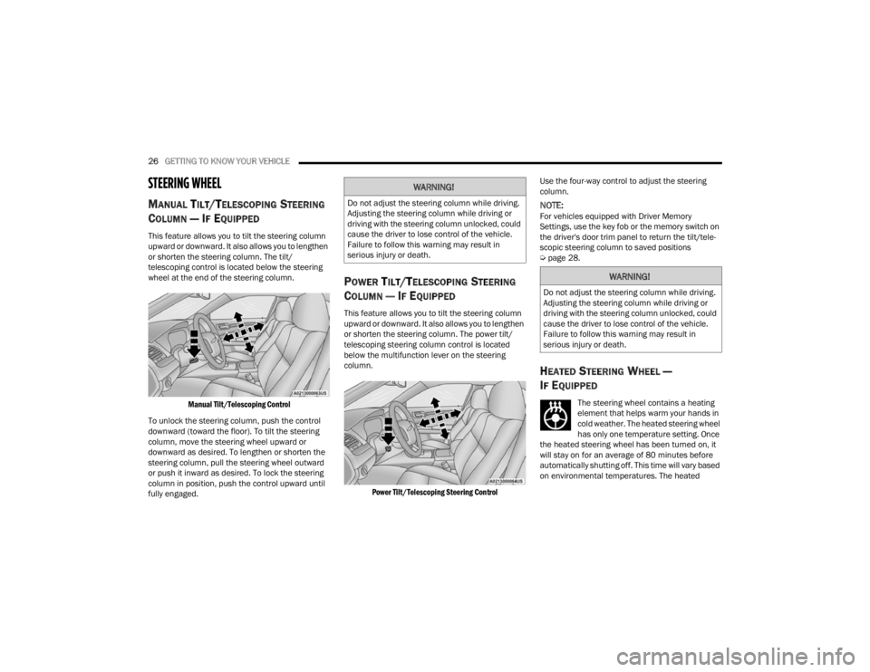 CHRYSLER 300 2022 Owners Manual 
26GETTING TO KNOW YOUR VEHICLE  
STEERING WHEEL
MANUAL TILT/TELESCOPING STEERING 
C
OLUMN — IF EQUIPPED  
This feature allows you to tilt the steering column 
upward or downward. It also allows you