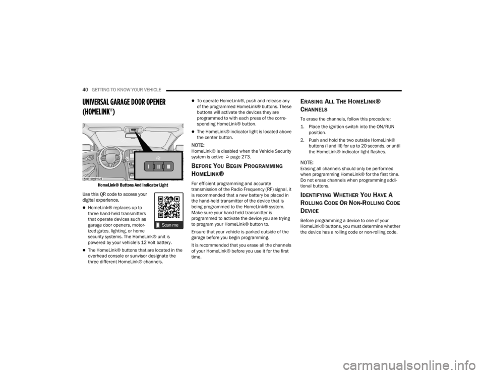 CHRYSLER 300 2022 Service Manual
40GETTING TO KNOW YOUR VEHICLE
UNIVERSAL GARAGE DOOR OPENER
(HOMELINK®)
HomeLink® Buttons And Indicator Light
Use this QR code to access your
digital experience.
HomeLink® replaces up to CHRYSLER 300 2022 Service Manual
40GETTING TO KNOW YOUR VEHICLE
UNIVERSAL GARAGE DOOR OPENER
(HOMELINK®)
HomeLink® Buttons And Indicator Light
Use this QR code to access your
digital experience.
HomeLink® replaces up to