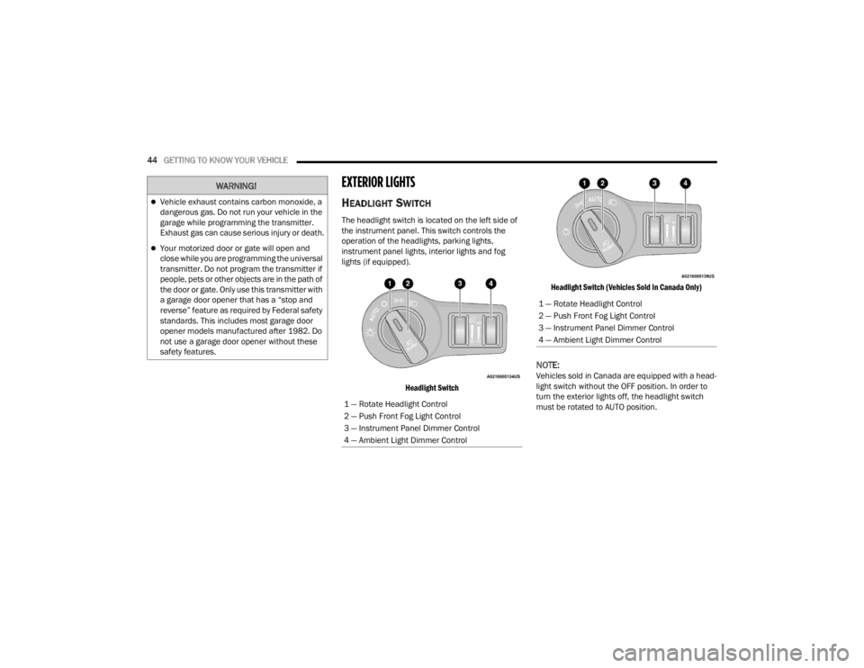 CHRYSLER 300 2022  Owners Manual 
44GETTING TO KNOW YOUR VEHICLE  
EXTERIOR LIGHTS 
HEADLIGHT SWITCH  
The headlight switch is located on the left side of 
the instrument panel. This switch controls the 
operation of the headlights, 