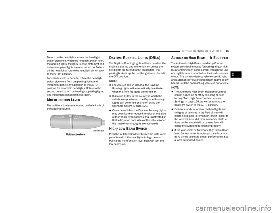 CHRYSLER 300 2022  Owners Manual 
GETTING TO KNOW YOUR VEHICLE45
To turn on the headlights, rotate the headlight 
switch clockwise. When the headlight switch is on, 
the parking lights, taillights, license plate light and 
instrument