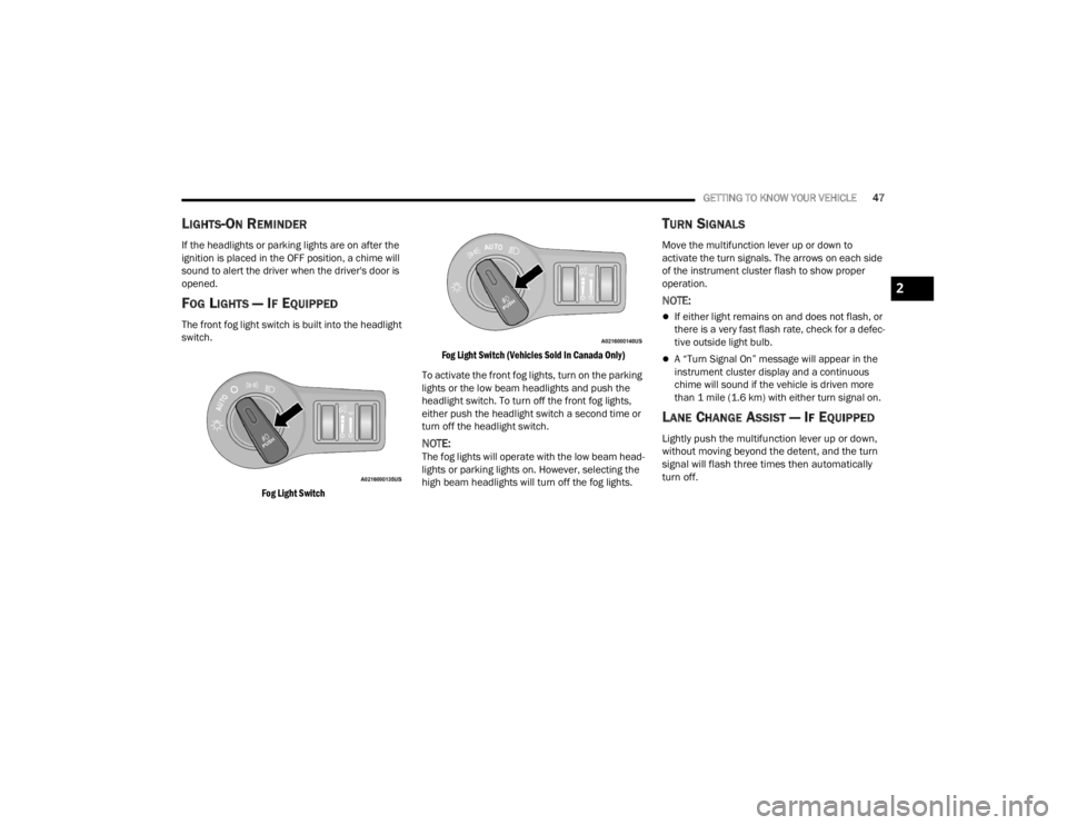 CHRYSLER 300 2022 Owners Manual
GETTING TO KNOW YOUR VEHICLE47
LIGHTS-ON REMINDER
If the headlights or parking lights are on after the
ignition is placed in the OFF position, a chime will
sound to alert the driver when the drive CHRYSLER 300 2022 Owners Manual
GETTING TO KNOW YOUR VEHICLE47
LIGHTS-ON REMINDER
If the headlights or parking lights are on after the
ignition is placed in the OFF position, a chime will
sound to alert the driver when the drive