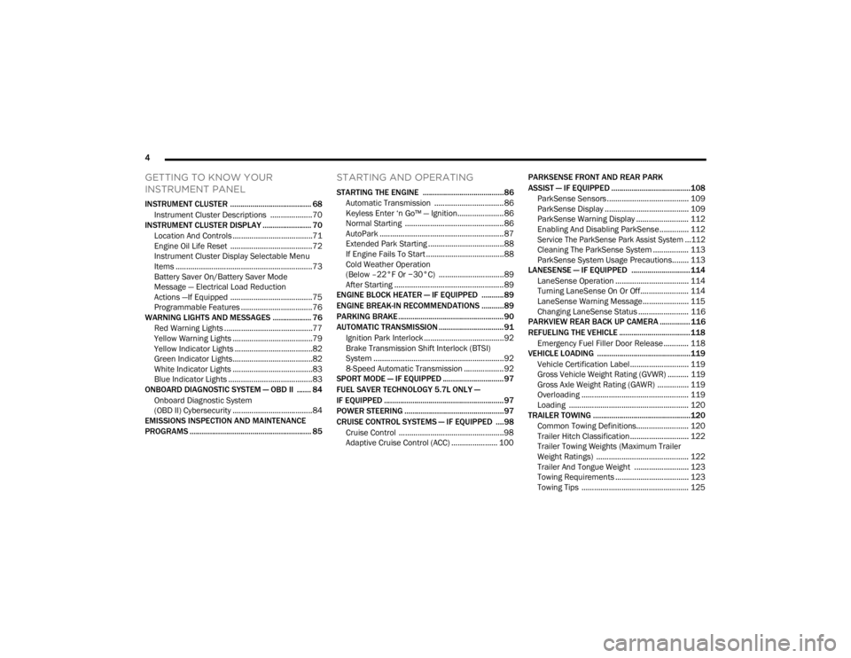 CHRYSLER 300 2022 Owners Manual
4
GETTING TO KNOW YOUR
INSTRUMENT PANEL
INSTRUMENT CLUSTER ........................................ 68
Instrument Cluster Descriptions ....................70
INSTRUMENT CLUSTER DISPLAY ........... CHRYSLER 300 2022 Owners Manual
4
GETTING TO KNOW YOUR
INSTRUMENT PANEL
INSTRUMENT CLUSTER ........................................ 68
Instrument Cluster Descriptions ....................70
INSTRUMENT CLUSTER DISPLAY ...........