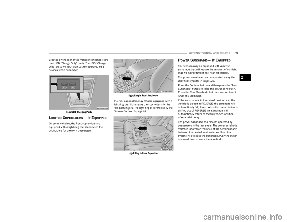 CHRYSLER 300 2022 Owners Manual
GETTING TO KNOW YOUR VEHICLE59
Located on the rear of the front center console are
dual USB “Charge Only” ports. The USB “Charge
Only” ports will recharge battery operated USB
devices when CHRYSLER 300 2022 Owners Manual
GETTING TO KNOW YOUR VEHICLE59
Located on the rear of the front center console are
dual USB “Charge Only” ports. The USB “Charge
Only” ports will recharge battery operated USB
devices when