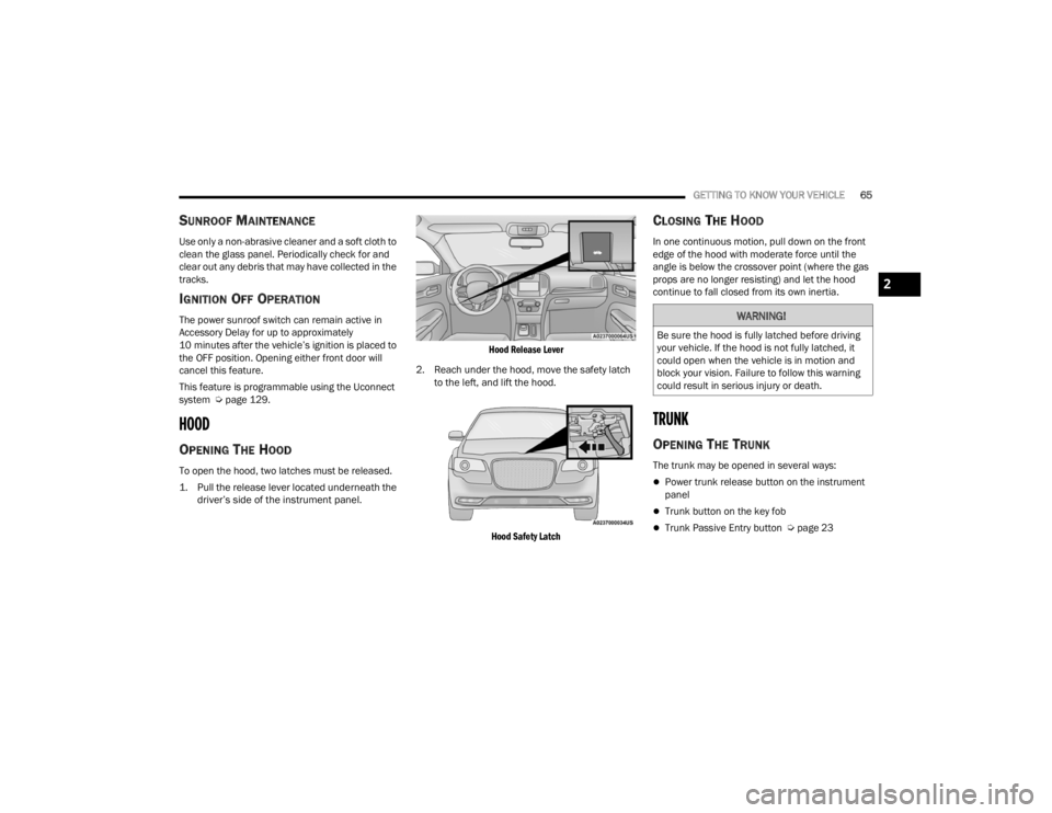 CHRYSLER 300 2022  Owners Manual 
GETTING TO KNOW YOUR VEHICLE65
SUNROOF MAINTENANCE
Use only a non-abrasive cleaner and a soft cloth to 
clean the glass panel. Periodically check for and 
clear out any debris that may have collected