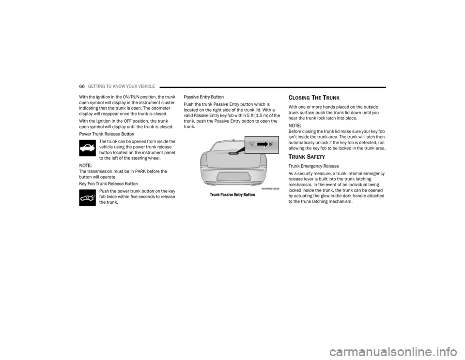 CHRYSLER 300 2022 User Guide 
66GETTING TO KNOW YOUR VEHICLE  
With the ignition in the ON/RUN position, the trunk 
open symbol will display in the instrument cluster 
indicating that the trunk is open. The odometer 
display will