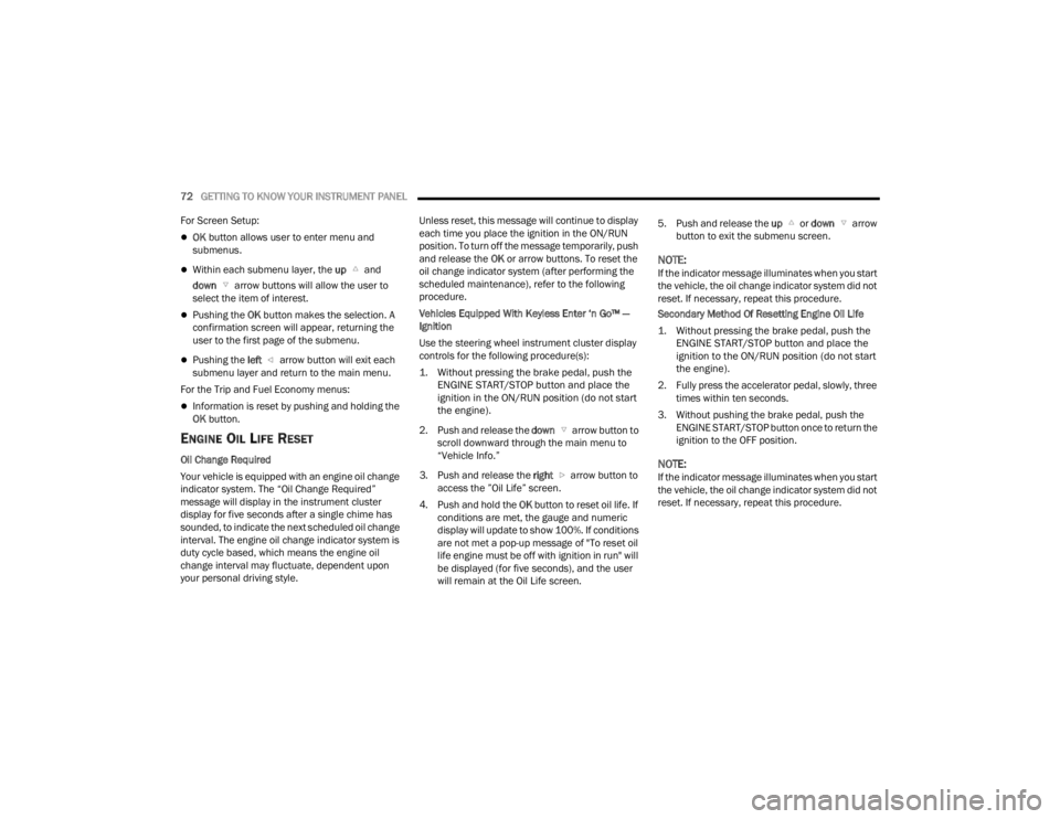 CHRYSLER 300 2022 User Guide 
72GETTING TO KNOW YOUR INSTRUMENT PANEL  
For Screen Setup: 
OK  button allows user to enter menu and 
submenus.
Within each submenu layer, the  up  and 
down   arrow buttons will allow the use