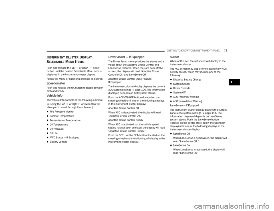 CHRYSLER 300 2022  Owners Manual 
GETTING TO KNOW YOUR INSTRUMENT PANEL73
INSTRUMENT CLUSTER DISPLAY 
S
ELECTABLE MENU ITEMS
Push and release the  up  or down   arrow 
button until the desired Selectable Menu item is 
displayed in th