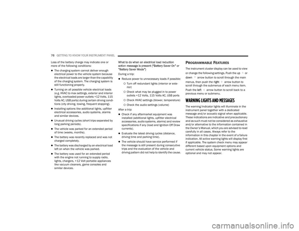 CHRYSLER 300 2022 Owners Manual
76GETTING TO KNOW YOUR INSTRUMENT PANEL
Loss of the battery charge may indicate one or
more of the following conditions:
The charging system cannot deliver enough
electrical power to the vehic CHRYSLER 300 2022 Owners Manual
76GETTING TO KNOW YOUR INSTRUMENT PANEL
Loss of the battery charge may indicate one or
more of the following conditions:
The charging system cannot deliver enough
electrical power to the vehic