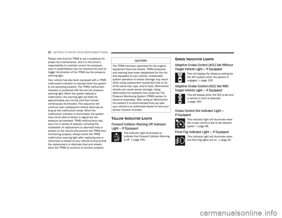 CHRYSLER 300 2022  Owners Manual 
82GETTING TO KNOW YOUR INSTRUMENT PANEL  
Please note that the TPMS is not a substitute for 
proper tire maintenance, and it is the driver’s 
responsibility to maintain correct tire pressure, 
even