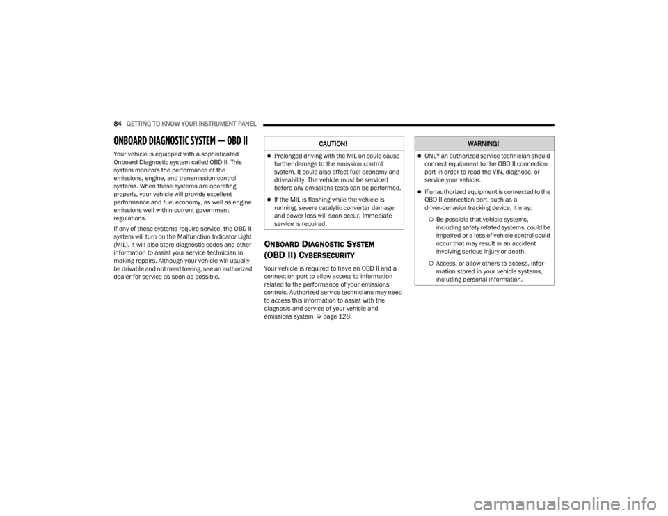 CHRYSLER 300 2022  Owners Manual 
84GETTING TO KNOW YOUR INSTRUMENT PANEL  
ONBOARD DIAGNOSTIC SYSTEM — OBD II   
Your vehicle is equipped with a sophisticated 
Onboard Diagnostic system called OBD II. This 
system monitors the per