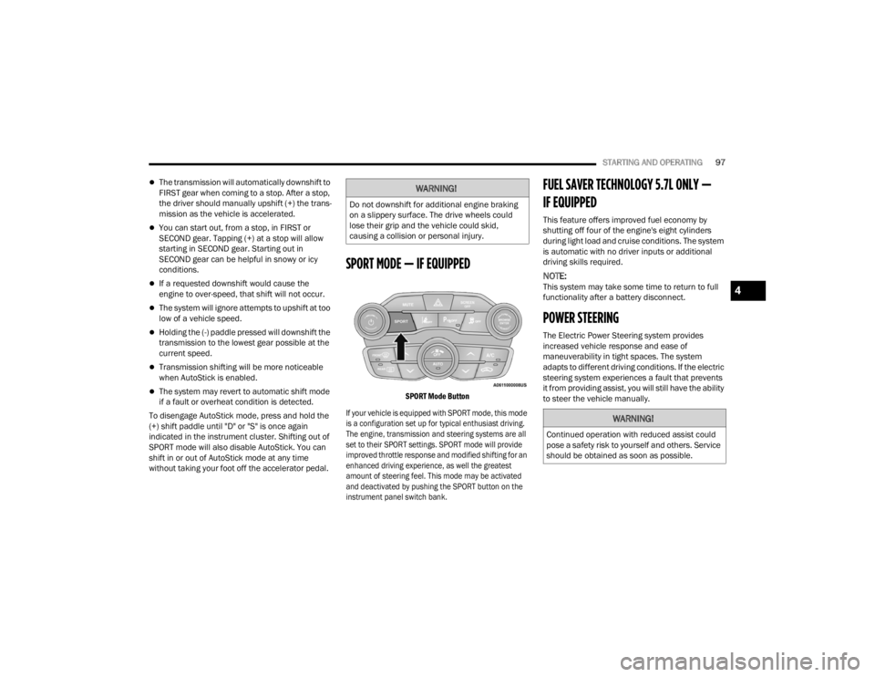 CHRYSLER 300 2022 Owners Manual
STARTING AND OPERATING97
The transmission will automatically downshift to
FIRST gear when coming to a stop. After a stop,
the driver should manually upshift (+) the trans -
mission as the vehicl CHRYSLER 300 2022 Owners Manual
STARTING AND OPERATING97
The transmission will automatically downshift to
FIRST gear when coming to a stop. After a stop,
the driver should manually upshift (+) the trans -
mission as the vehicl