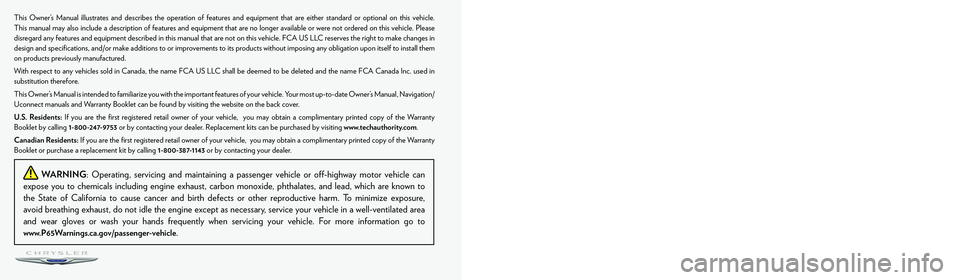 CHRYSLER PACIFICA 2022  Owners Manual The driver’s primary responsibility is the safe operation of the vehicle. Driving while distracted can result in loss of vehicle control, resulting in 
an accident and personal injury. FCA US LLC st