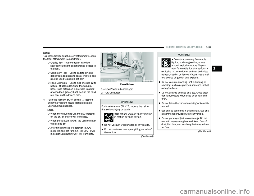 CHRYSLER PACIFICA 2022  Owners Manual 
GETTING TO KNOW YOUR VEHICLE103
(Continued)
(Continued)
NOTE:To access crevice or upholstery attachments, open 
the front Attachment Compartment. 
Crevice Tool — Able to reach into tight 
spaces
