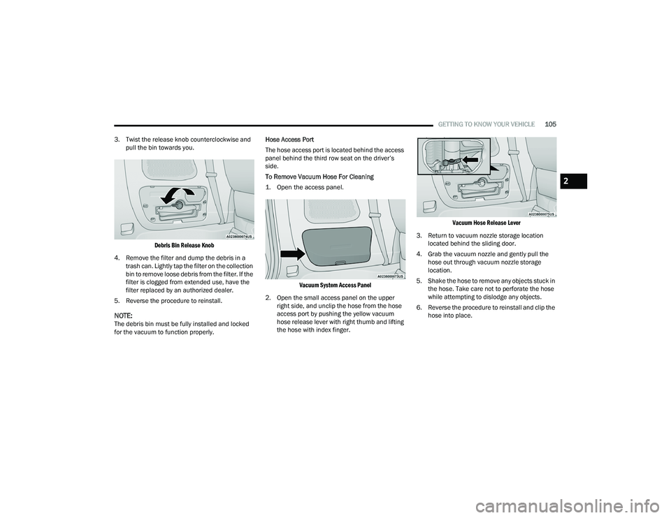 CHRYSLER PACIFICA 2022  Owners Manual 
GETTING TO KNOW YOUR VEHICLE105
3. Twist the release knob counterclockwise and  pull the bin towards you.

Debris Bin Release Knob

4. Remove the filter and dump the debris in a  trash can. Lightly t