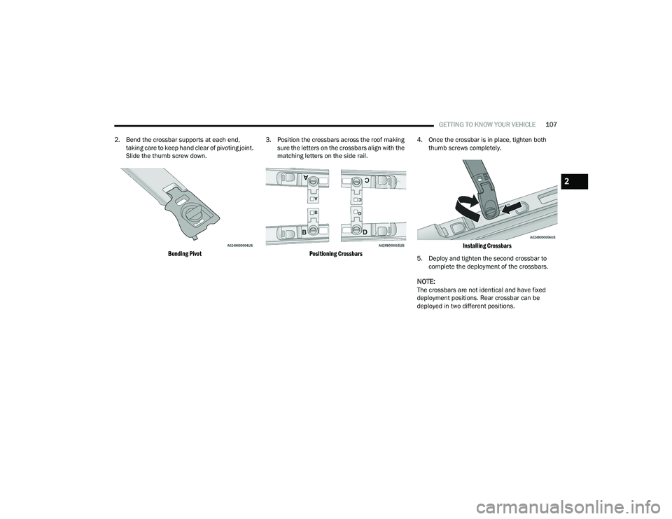 CHRYSLER PACIFICA 2022  Owners Manual 
GETTING TO KNOW YOUR VEHICLE107
2. Bend the crossbar supports at each end,  taking care to keep hand clear of pivoting joint. 
Slide the thumb screw down.

Bending Pivot
 3. Position the crossbars ac