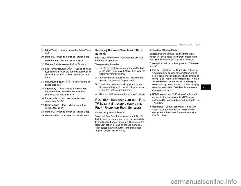 CHRYSLER PACIFICA 2022 Owners Manual
MULTIMEDIA217
9. Prime Video — Push to launch the Prime Video
app.
10. Partner 1 — Push to launch to Partner 1 app.
11. Voice Button — Push to activate Alexa.
12. Menu — Push to access t CHRYSLER PACIFICA 2022 Owners Manual
MULTIMEDIA217
9. Prime Video — Push to launch the Prime Video
app.
10. Partner 1 — Push to launch to Partner 1 app.
11. Voice Button — Push to activate Alexa.
12. Menu — Push to access t