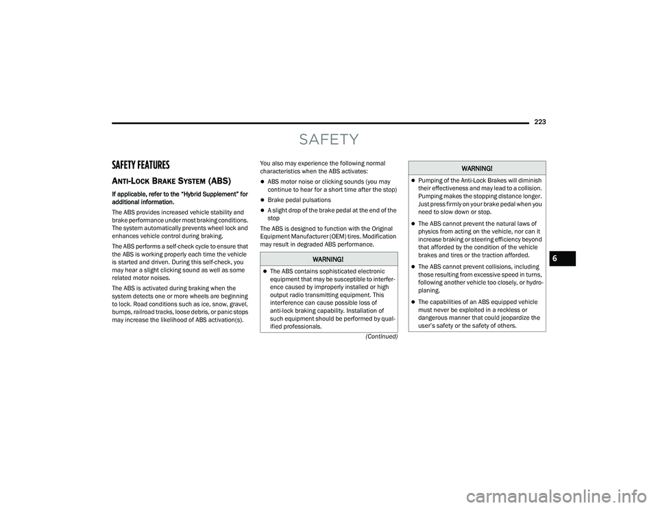 CHRYSLER PACIFICA HYBRID 2022 Service Manual 
223
(Continued)
SAFETY
SAFETY FEATURES
ANTI-LOCK BRAKE SYSTEM (ABS) 
If applicable, refer to the “Hybrid Supplement” for 
additional information.
The ABS provides increased vehicle stability and 