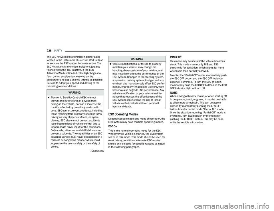 CHRYSLER PACIFICA 2022  Owners Manual 
226SAFETY  
(Continued)
The ESC Activation/Malfunction Indicator Light 
located in the instrument cluster will start to flash 
as soon as the ESC system becomes active. The 
ESC Activation/Malfunctio