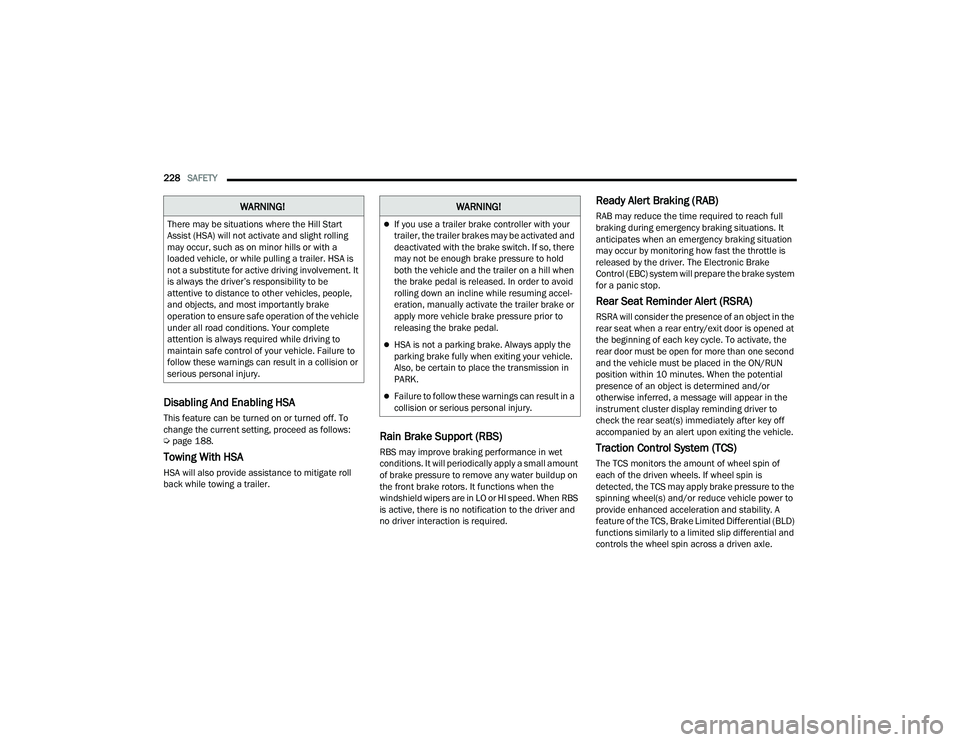 CHRYSLER PACIFICA 2022  Owners Manual 
228SAFETY  
Disabling And Enabling HSA
This feature can be turned on or turned off. To 
change the current setting, proceed as follows:  
Úpage 188.
Towing With HSA
HSA will also provide assistance 