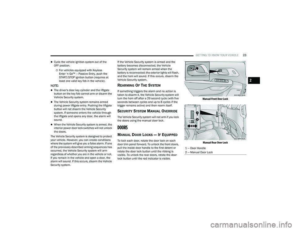 CHRYSLER PACIFICA 2022 Owners Manual 
GETTING TO KNOW YOUR VEHICLE23
Cycle the vehicle ignition system out of the
OFF position.
For vehicles equipped with Keyless
Enter ‘n Go™ — Passive Entry, push the 
START/STOP ignition bu