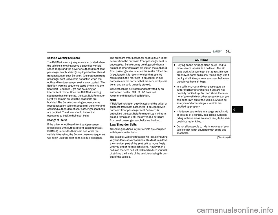 CHRYSLER PACIFICA HYBRID 2022 Workshop Manual 
SAFETY241
(Continued)
BeltAlert Warning Sequence
The BeltAlert warning sequence is activated when 
the vehicle is moving above a specified vehicle 
speed range and the driver or outboard front seat 
