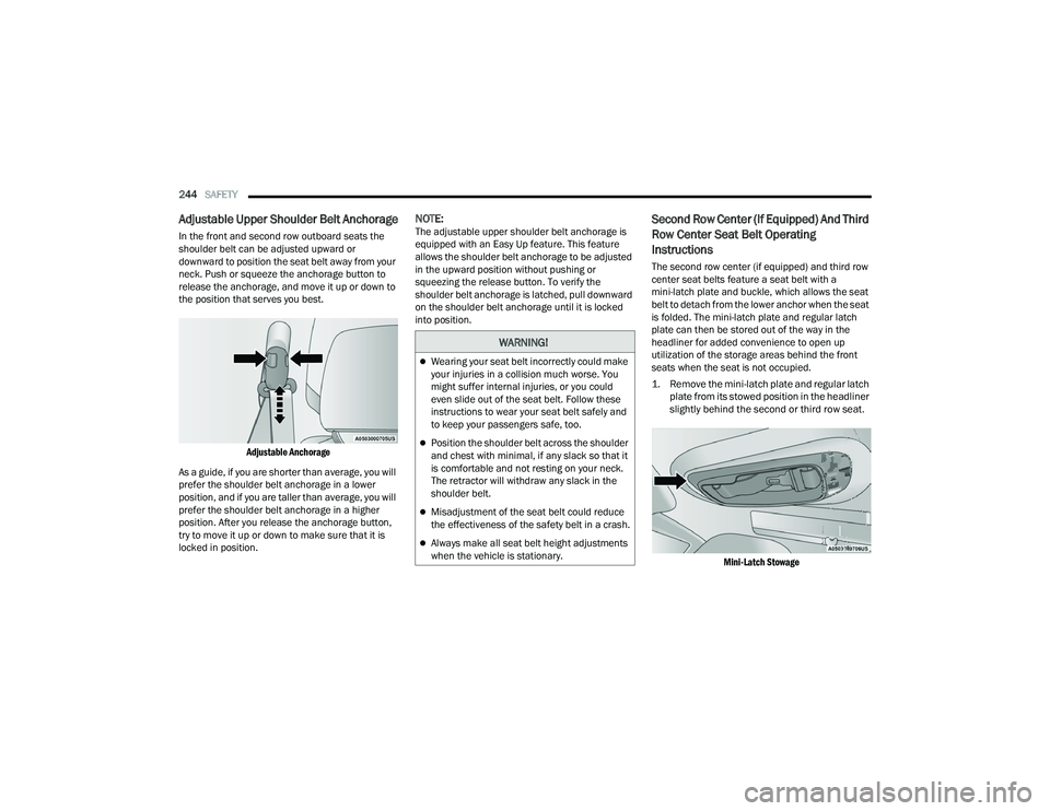 CHRYSLER PACIFICA 2022 User Guide 
244SAFETY  
Adjustable Upper Shoulder Belt Anchorage
In the front and second row outboard seats the 
shoulder belt can be adjusted upward or 
downward to position the seat belt away from your 
neck. 