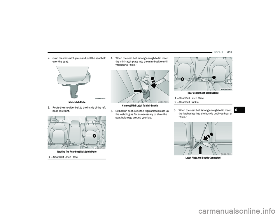 CHRYSLER PACIFICA 2022 Owners Manual
SAFETY245
2. Grab the mini-latch plate and pull the seat belt over the seat.
Mini-Latch Plate
3. Route the shoulder belt to the inside of the left head restraint.
Routing The Rear Seat Belt La CHRYSLER PACIFICA 2022 Owners Manual
SAFETY245
2. Grab the mini-latch plate and pull the seat belt over the seat.
Mini-Latch Plate
3. Route the shoulder belt to the inside of the left head restraint.
Routing The Rear Seat Belt La
