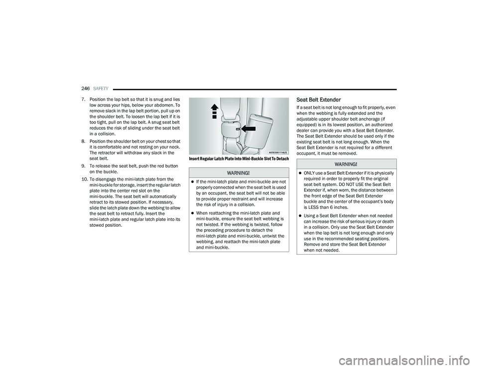 CHRYSLER PACIFICA 2022 Owners Manual
246SAFETY
7. Position the lap belt so that it is snug and lies low across your hips, below your abdomen. To
remove slack in the lap belt portion, pull up on
the shoulder belt. To loosen the lap CHRYSLER PACIFICA 2022 Owners Manual
246SAFETY
7. Position the lap belt so that it is snug and lies low across your hips, below your abdomen. To
remove slack in the lap belt portion, pull up on
the shoulder belt. To loosen the lap
