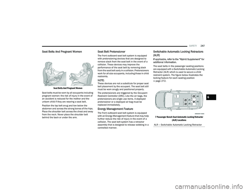 CHRYSLER PACIFICA 2022 Owners Manual
SAFETY247
Seat Belts And Pregnant Women
Seat Belts And Pregnant Women
Seat belts must be worn by all occupants including
pregnant women: the risk of injury in the event of
an accident is reduced CHRYSLER PACIFICA 2022 Owners Manual
SAFETY247
Seat Belts And Pregnant Women
Seat Belts And Pregnant Women
Seat belts must be worn by all occupants including
pregnant women: the risk of injury in the event of
an accident is reduced