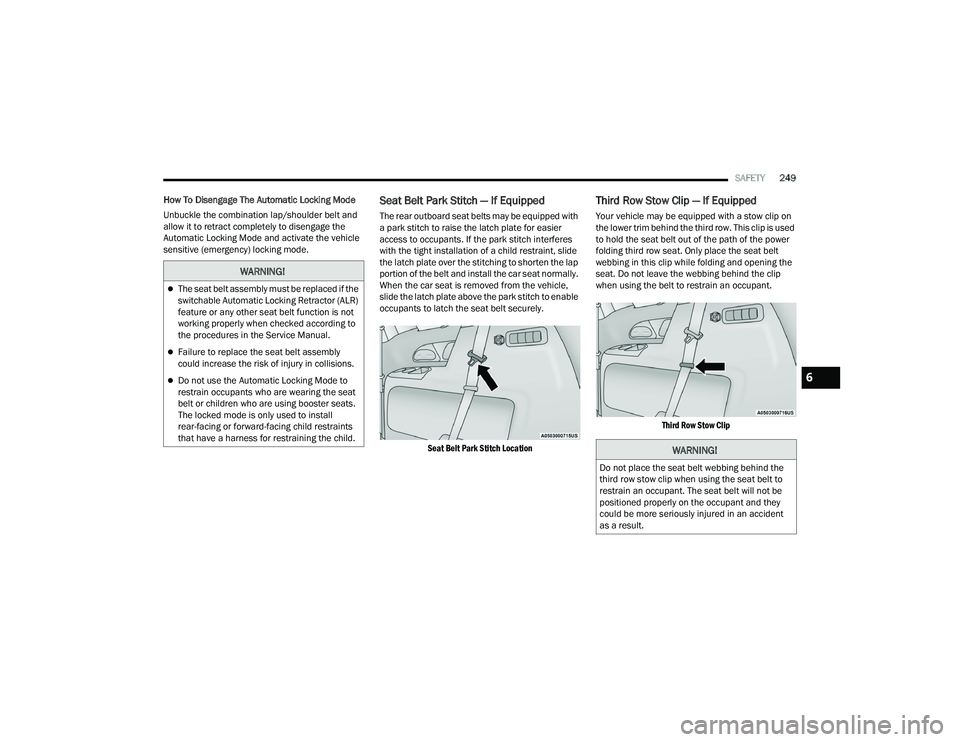 CHRYSLER PACIFICA 2022 Owners Manual
SAFETY249
How To Disengage The Automatic Locking Mode
Unbuckle the combination lap/shoulder belt and
allow it to retract completely to disengage the
Automatic Locking Mode and activate the vehicle CHRYSLER PACIFICA 2022 Owners Manual
SAFETY249
How To Disengage The Automatic Locking Mode
Unbuckle the combination lap/shoulder belt and
allow it to retract completely to disengage the
Automatic Locking Mode and activate the vehicle