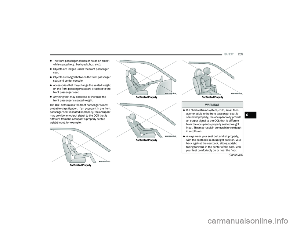 CHRYSLER PACIFICA 2022 Owners Manual
SAFETY255
(Continued)
The front passenger carries or holds an object
while seated (e.g., backpack, box, etc.).
Objects are lodged under the front passenger
seat.
Objects are lodged between CHRYSLER PACIFICA 2022 Owners Manual
SAFETY255
(Continued)
The front passenger carries or holds an object
while seated (e.g., backpack, box, etc.).
Objects are lodged under the front passenger
seat.
Objects are lodged between