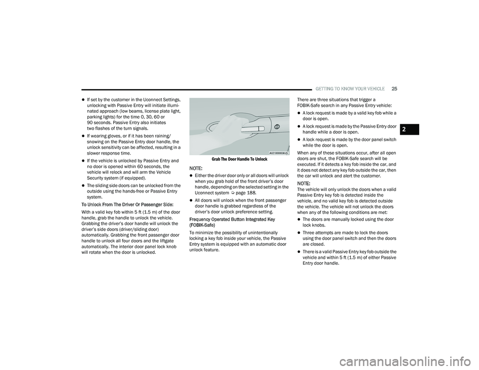 CHRYSLER PACIFICA 2022 Owners Manual
GETTING TO KNOW YOUR VEHICLE25
If set by the customer in the Uconnect Settings,
unlocking with Passive Entry will initiate illumi -
nated approach (low beams, license plate light,
parking lights CHRYSLER PACIFICA 2022 Owners Manual
GETTING TO KNOW YOUR VEHICLE25
If set by the customer in the Uconnect Settings,
unlocking with Passive Entry will initiate illumi -
nated approach (low beams, license plate light,
parking lights