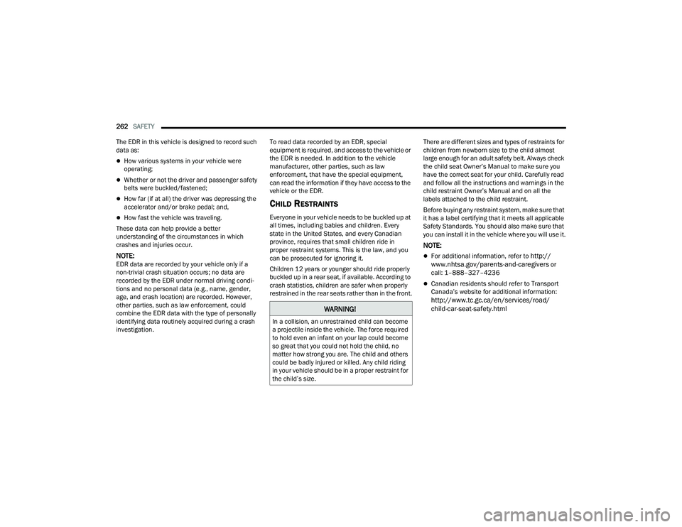 CHRYSLER PACIFICA 2022 Owners Manual
262SAFETY
The EDR in this vehicle is designed to record such
data as:
How various systems in your vehicle were
operating;
Whether or not the driver and passenger safety
belts were buckled/ CHRYSLER PACIFICA 2022 Owners Manual
262SAFETY
The EDR in this vehicle is designed to record such
data as:
How various systems in your vehicle were
operating;
Whether or not the driver and passenger safety
belts were buckled/