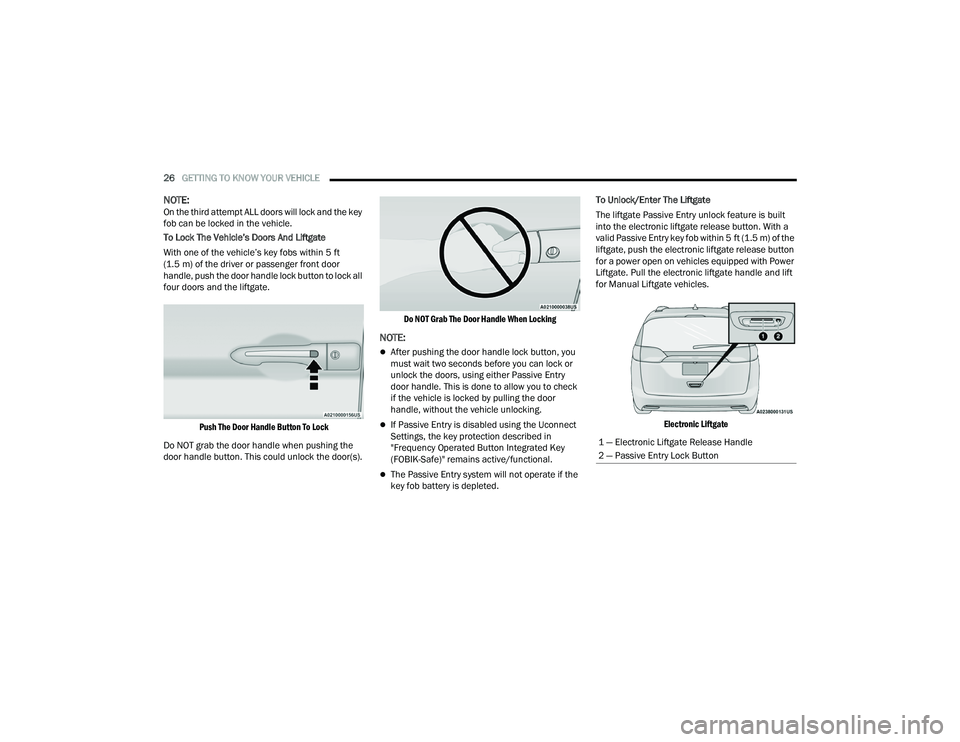 CHRYSLER PACIFICA 2022 Owners Manual
26GETTING TO KNOW YOUR VEHICLE
NOTE:On the third attempt ALL doors will lock and the key
fob can be locked in the vehicle.
To Lock The Vehicle’s Doors And Liftgate
With one of the vehicle’s ke CHRYSLER PACIFICA 2022 Owners Manual
26GETTING TO KNOW YOUR VEHICLE
NOTE:On the third attempt ALL doors will lock and the key
fob can be locked in the vehicle.
To Lock The Vehicle’s Doors And Liftgate
With one of the vehicle’s ke
