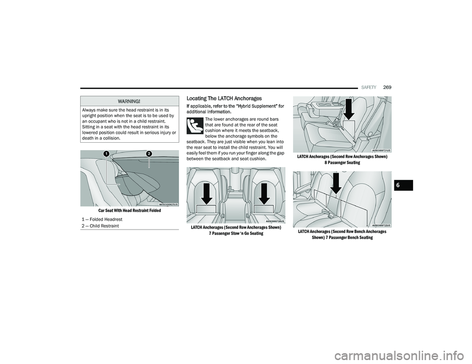 CHRYSLER PACIFICA HYBRID 2022 Owners Manual
SAFETY269
Car Seat With Head Restraint Folded
Locating The LATCH Anchorages
If applicable, refer to the “Hybrid Supplement” for
additional information. The lower anchorages are round bars
tha CHRYSLER PACIFICA HYBRID 2022 Owners Manual
SAFETY269
Car Seat With Head Restraint Folded
Locating The LATCH Anchorages
If applicable, refer to the “Hybrid Supplement” for
additional information. The lower anchorages are round bars
tha