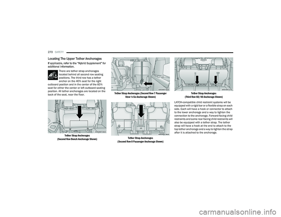 CHRYSLER PACIFICA 2022  Owners Manual 
270SAFETY  
Locating The Upper Tether Anchorages
If applicable, refer to the “Hybrid Supplement” for 
additional information.
There are tether strap anchorages 
located behind all second row seat