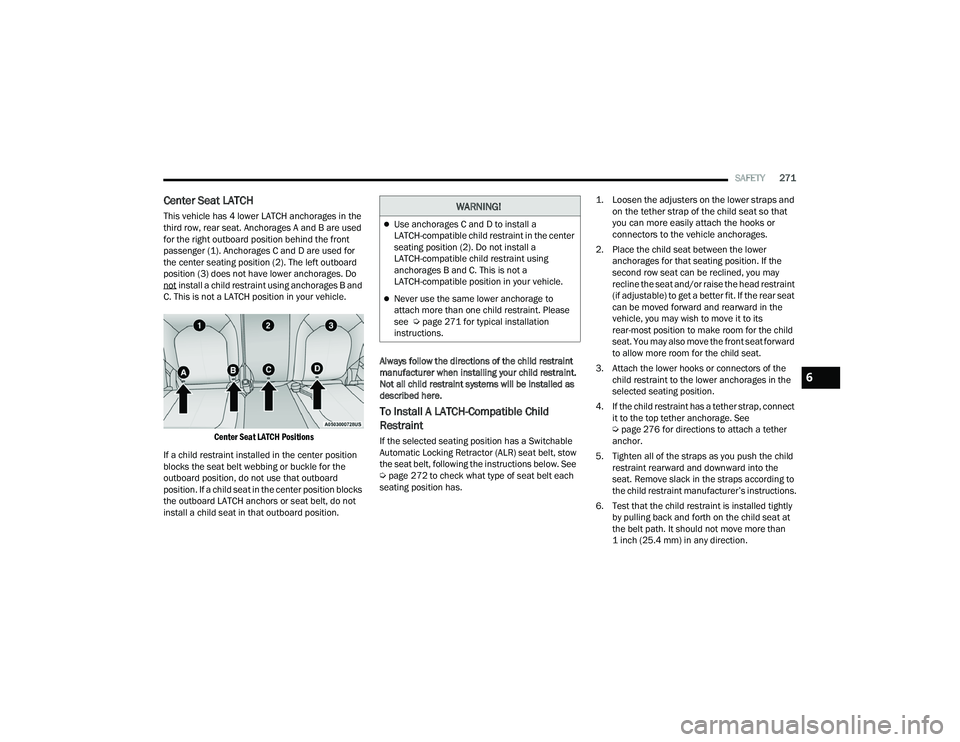 CHRYSLER PACIFICA 2022 Owners Manual
SAFETY271
Center Seat LATCH
This vehicle has 4 lower LATCH anchorages in the
third row, rear seat. Anchorages A and B are used
for the right outboard position behind the front
passenger (1). Ancho CHRYSLER PACIFICA 2022 Owners Manual
SAFETY271
Center Seat LATCH
This vehicle has 4 lower LATCH anchorages in the
third row, rear seat. Anchorages A and B are used
for the right outboard position behind the front
passenger (1). Ancho
