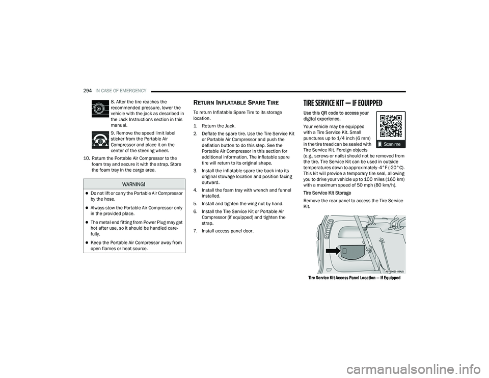CHRYSLER PACIFICA 2022  Owners Manual 
294IN CASE OF EMERGENCY  
8. After the tire reaches the 
recommended pressure, lower the 
vehicle with the jack as described in 
the Jack Instructions section in this 
manual.
9. Remove the speed lim