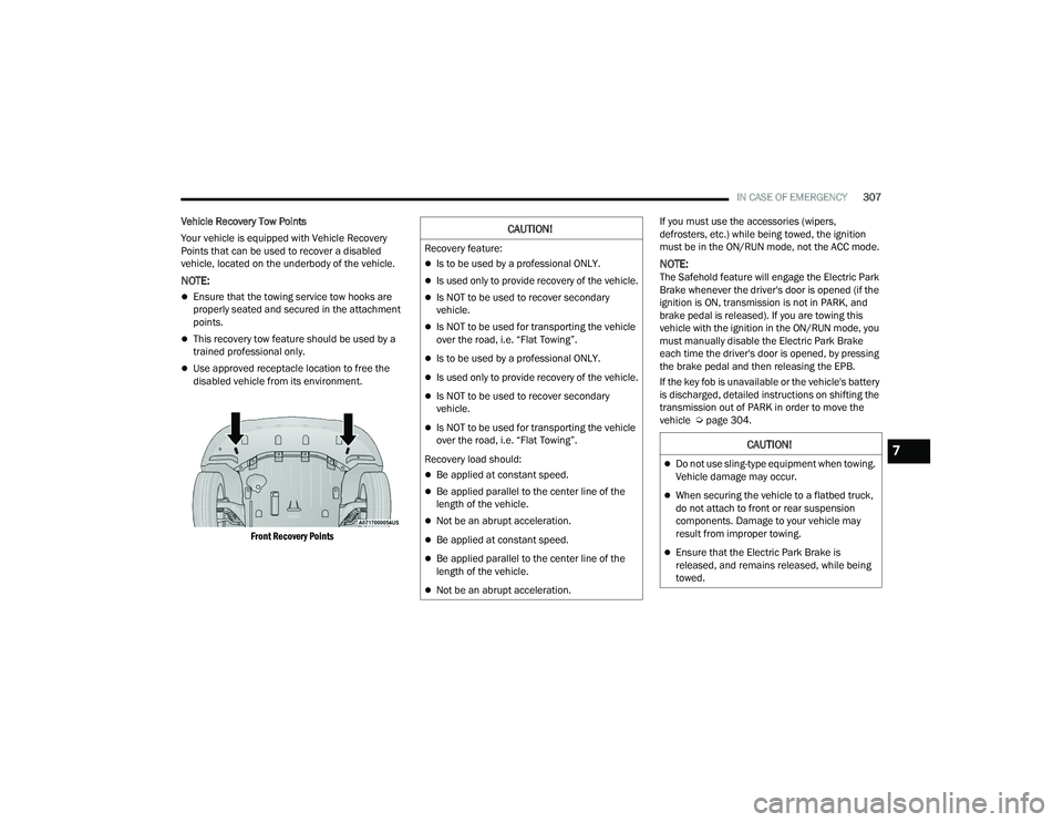 CHRYSLER PACIFICA 2022  Owners Manual 
IN CASE OF EMERGENCY307
Vehicle Recovery Tow Points
Your vehicle is equipped with Vehicle Recovery 
Points that can be used to recover a disabled 
vehicle, located on the underbody of the vehicle.
NO