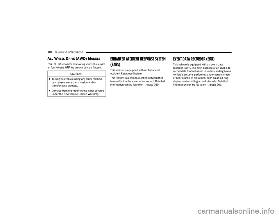 CHRYSLER PACIFICA 2022 Owners Manual
308IN CASE OF EMERGENCY
ALL WHEEL DRIVE (AWD) MODELS
FCA US LLC recommends towing your vehicle with
all four wheels OFF the ground using a flatbed.
ENHANCED ACCIDENT RESPONSE SYSTEM
(EARS)
This CHRYSLER PACIFICA 2022 Owners Manual
308IN CASE OF EMERGENCY
ALL WHEEL DRIVE (AWD) MODELS
FCA US LLC recommends towing your vehicle with
all four wheels OFF the ground using a flatbed.
ENHANCED ACCIDENT RESPONSE SYSTEM
(EARS)
This