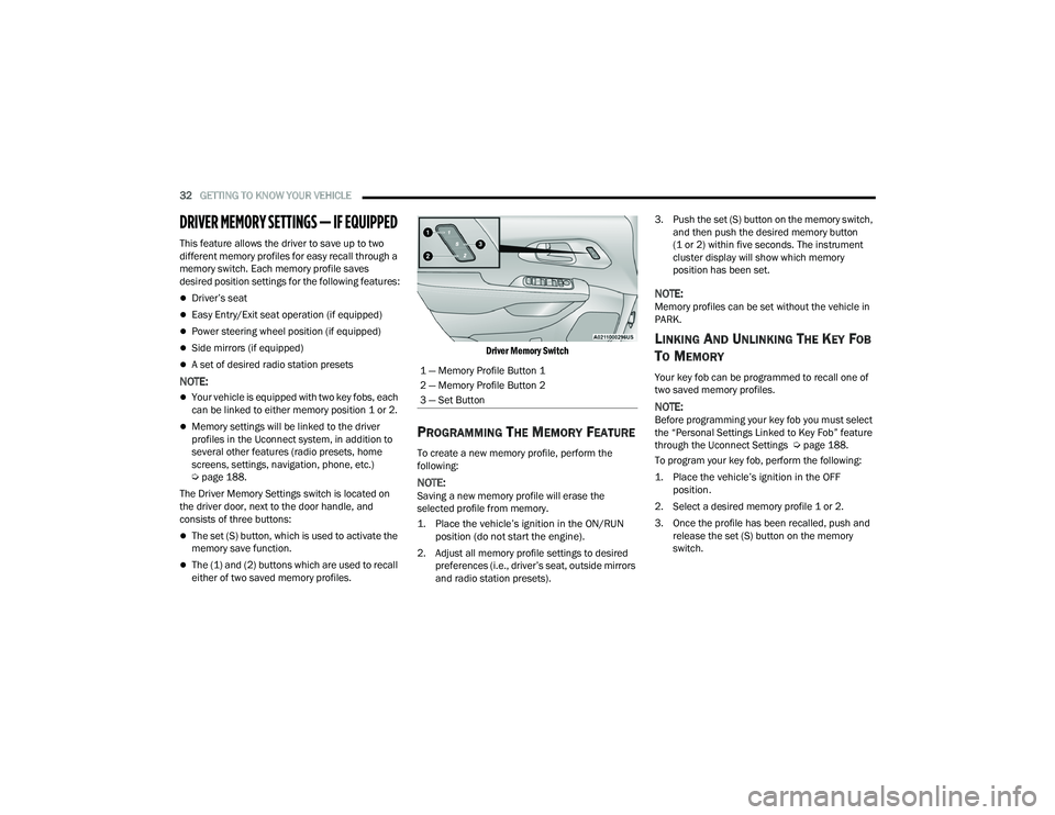 CHRYSLER PACIFICA 2022  Owners Manual 
32GETTING TO KNOW YOUR VEHICLE  
DRIVER MEMORY SETTINGS — IF EQUIPPED 
This feature allows the driver to save up to two 
different memory profiles for easy recall through a 
memory switch. Each mem