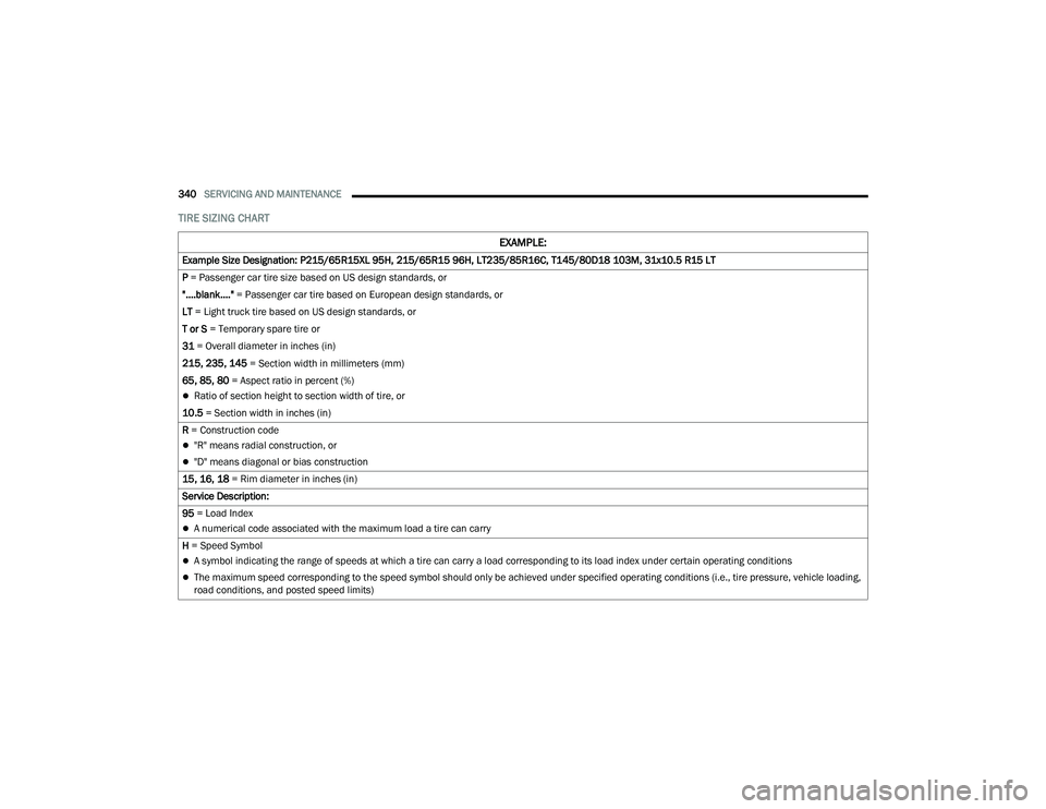 CHRYSLER PACIFICA HYBRID 2022 Owners Manual
340SERVICING AND MAINTENANCE
TIRE SIZING CHART
EXAMPLE:
Example Size Designation: P215/65R15XL 95H, 215/65R15 96H, LT235/85R16C, T145/80D18 103M, 31x10.5 R15 LT
P = Passenger car tire size based o CHRYSLER PACIFICA HYBRID 2022 Owners Manual
340SERVICING AND MAINTENANCE
TIRE SIZING CHART
EXAMPLE:
Example Size Designation: P215/65R15XL 95H, 215/65R15 96H, LT235/85R16C, T145/80D18 103M, 31x10.5 R15 LT
P = Passenger car tire size based o