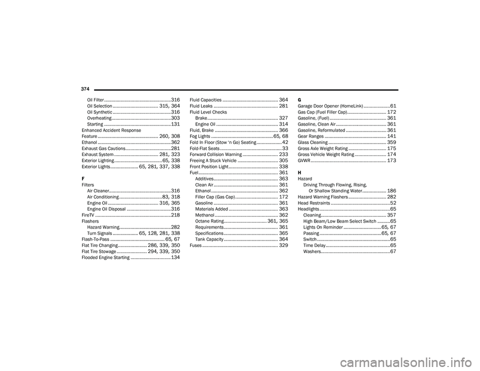 CHRYSLER PACIFICA HYBRID 2022  Owners Manual 
374  Oil Filter
..................................................... 316Oil Selection.................................... 315, 364Oil Synthetic.............................................. 316Overh