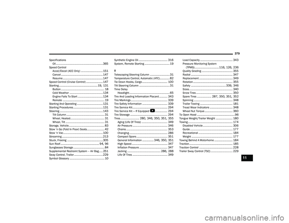CHRYSLER PACIFICA 2022  Owners Manual 
379
Specifications Oil
.............................................................. 365Speed ControlAccel/Decel (ACC Only)............................. 151Cancel....................................